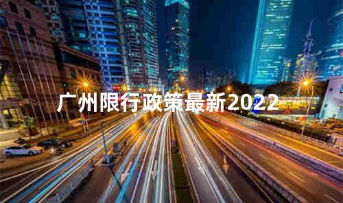 广州限行政策最新2022 广州限行纯